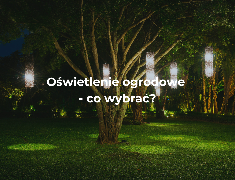 Oświetlenie ogrodowe - co wybrać?