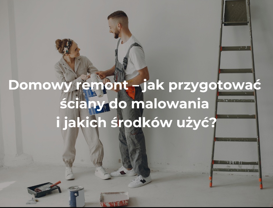 Domowy remont – jak przygotować ściany do malowania i jakich środków użyć?