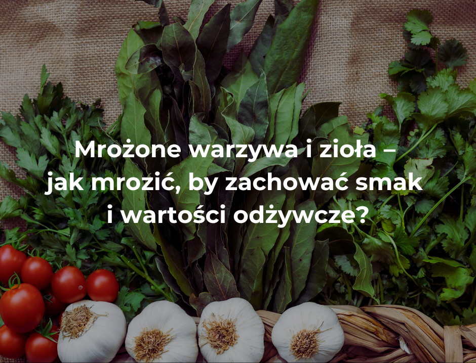 Mrożone warzywa i zioła – jak mrozić, by zachować smak i wartości odżywcze?