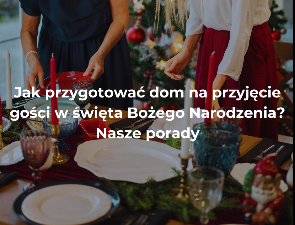 Jak przygotować dom na przyjęcie gości w święta Bożego Narodzenia? Nasze porady