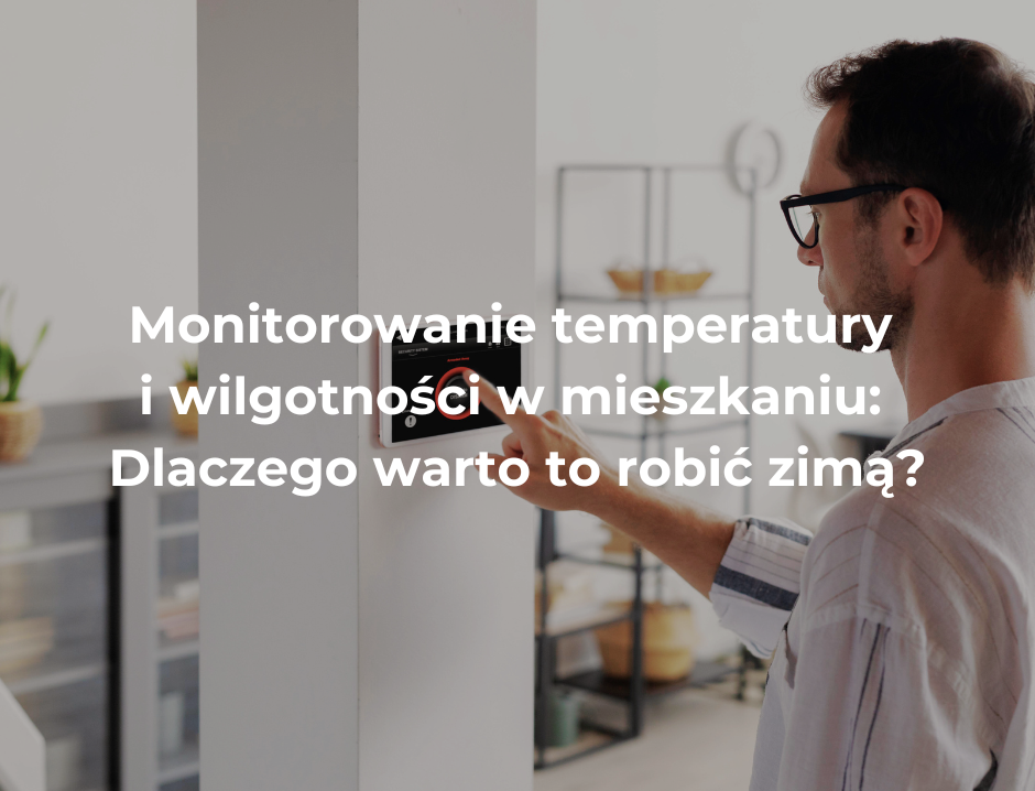 Monitorowanie temperatury i wilgotności w mieszkaniu: Dlaczego warto to robić zimą?