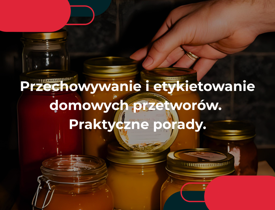 Przechowywanie i etykietowanie domowych przetworów. Praktyczne porady.