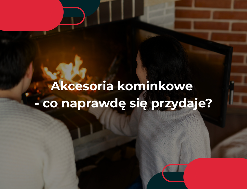 Akcesoria kominkowe - co naprawdę się przydaje?