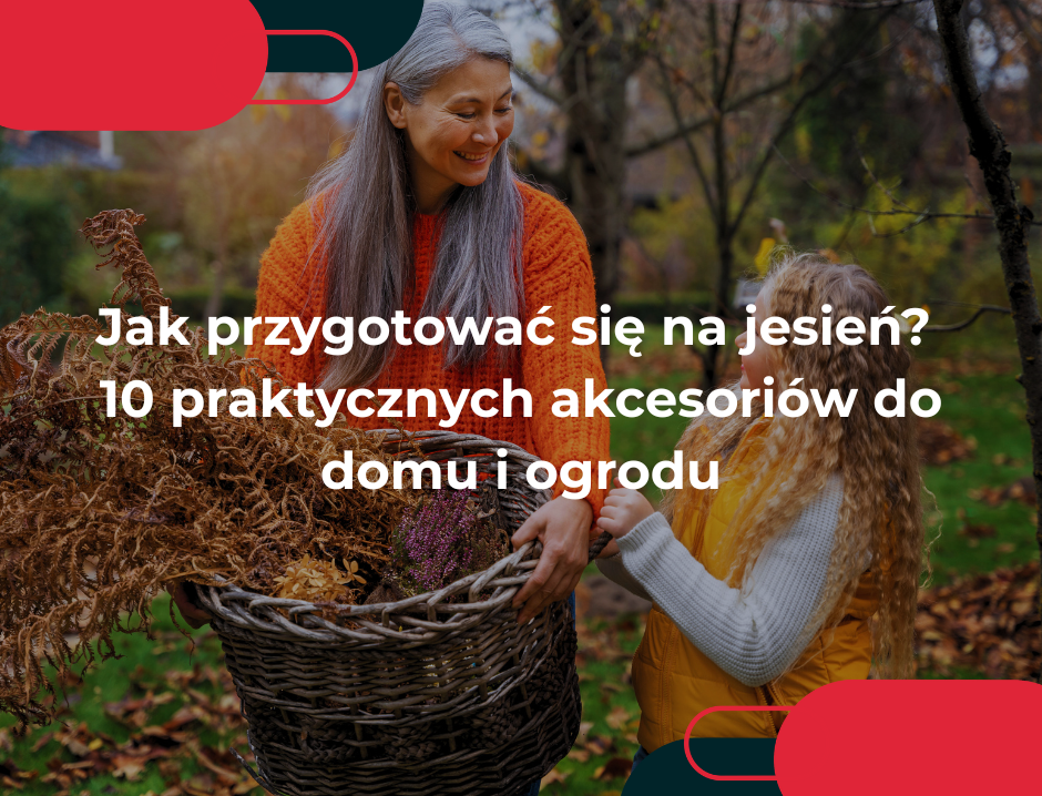 Jak przygotować się na jesień? 10 praktycznych akcesoriów do domu i ogrodu