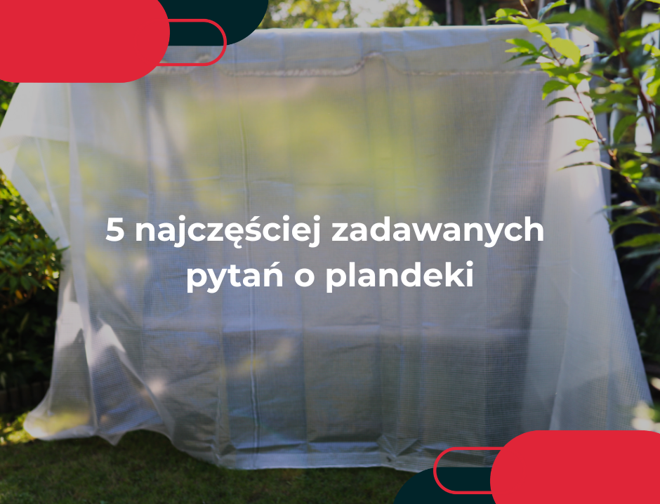5 najczęściej zadawanych pytań o plandeki