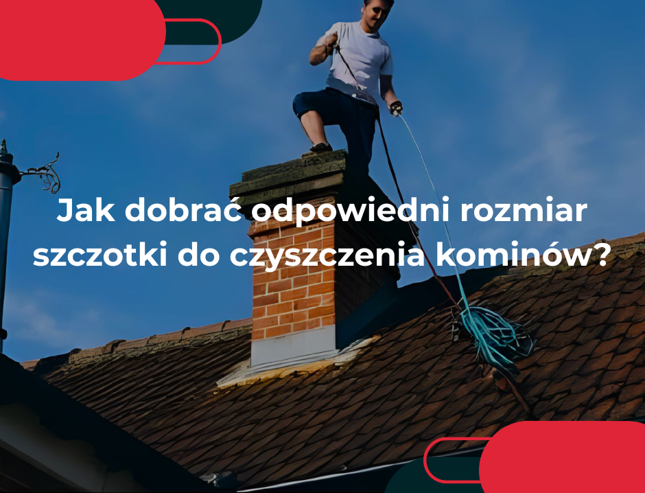 Jak dobrać odpowiedni rozmiar szczotki do czyszczenia kominów?