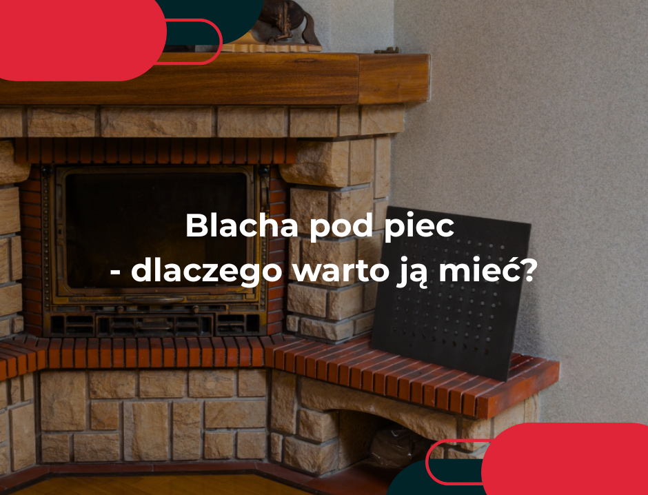 Blacha pod piec - dlaczego warto ją mieć?