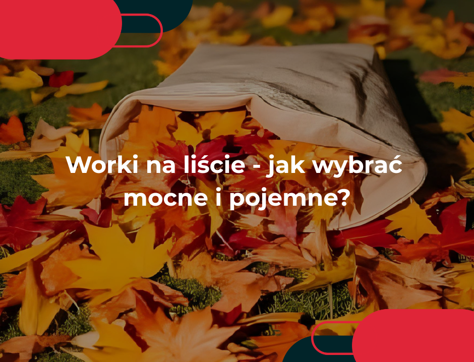 Worki na liście - jak wybrać mocne i pojemne?