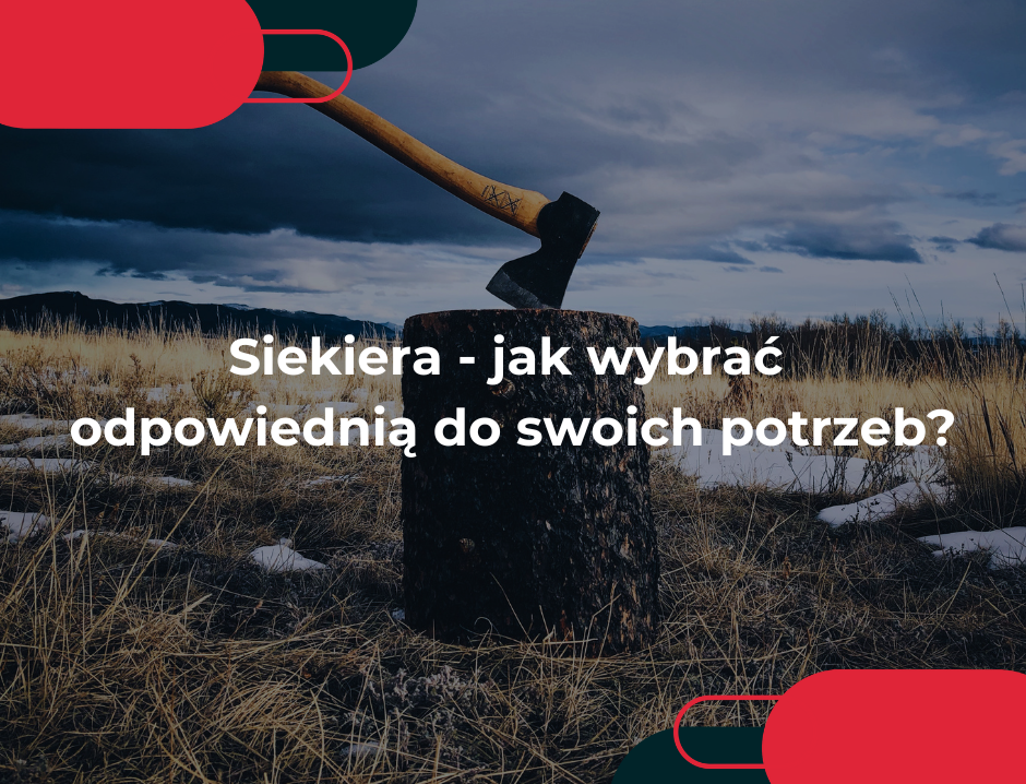 Siekiera - jak wybrać odpowiednią do swoich potrzeb?