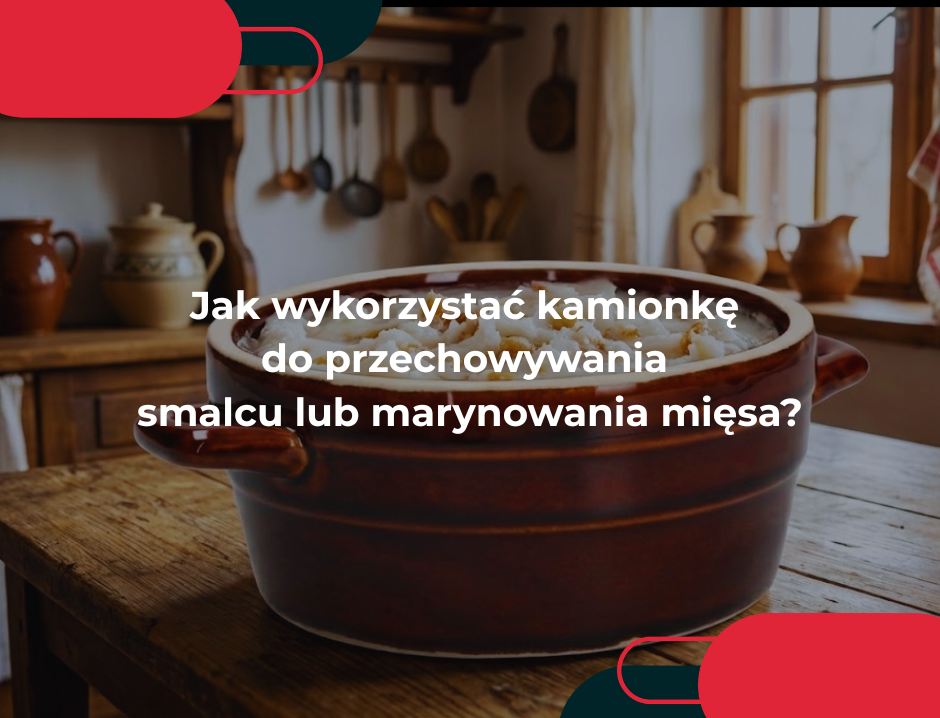 Jak wykorzystać kamionkę do przechowywania smalcu lub marynowania mięsa?
