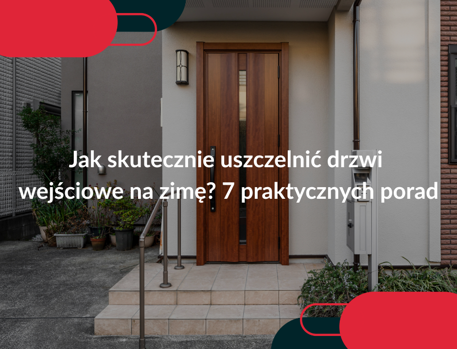 Jak skutecznie uszczelnić drzwi wejściowe na zimę? 7 praktycznych porad