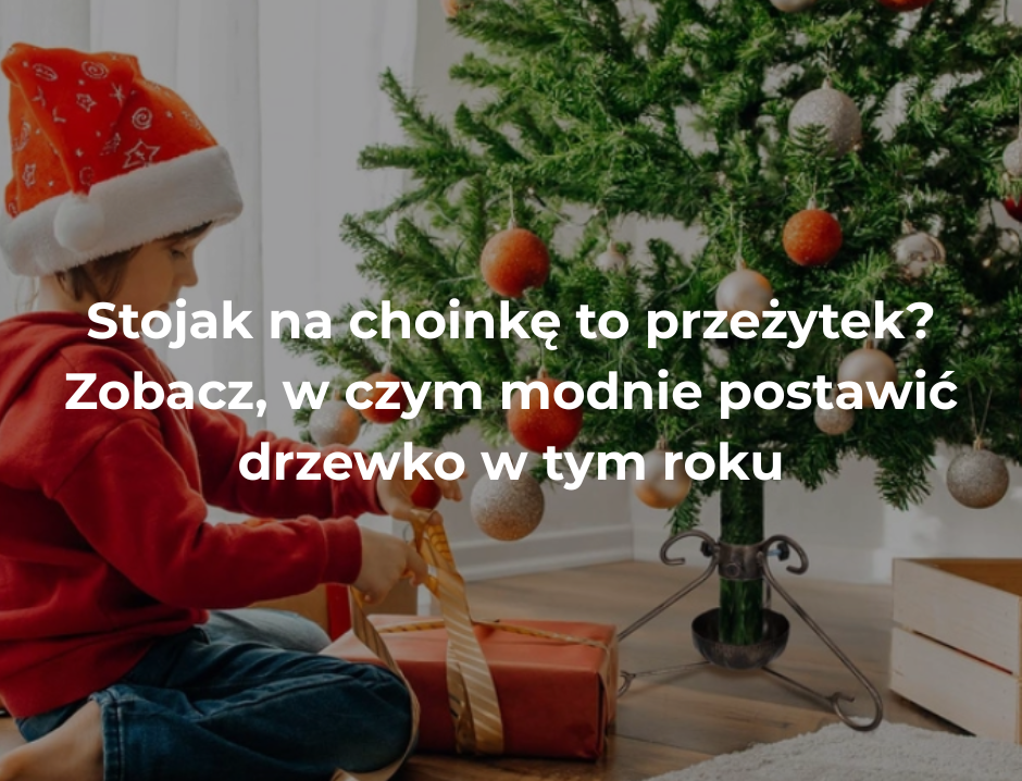 Stojak na choinkę to przeżytek? Zobacz, w czym modnie postawić drzewko w tym roku