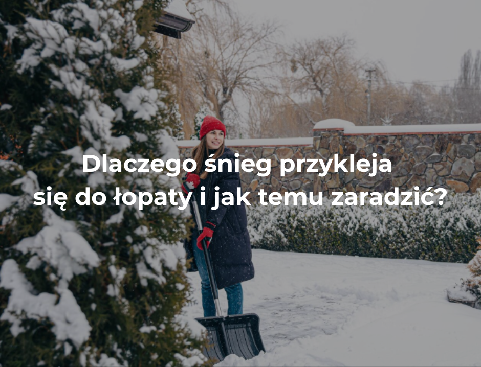 Dlaczego śnieg przykleja się do łopaty i jak temu zaradzić?