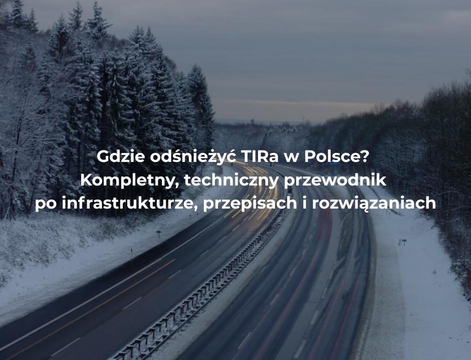 Gdzie odśnieżyć TIRa w Polsce? Kompletny, techniczny przewodnik po infrastrukturze, przepisach i rozwiązaniach [2026]