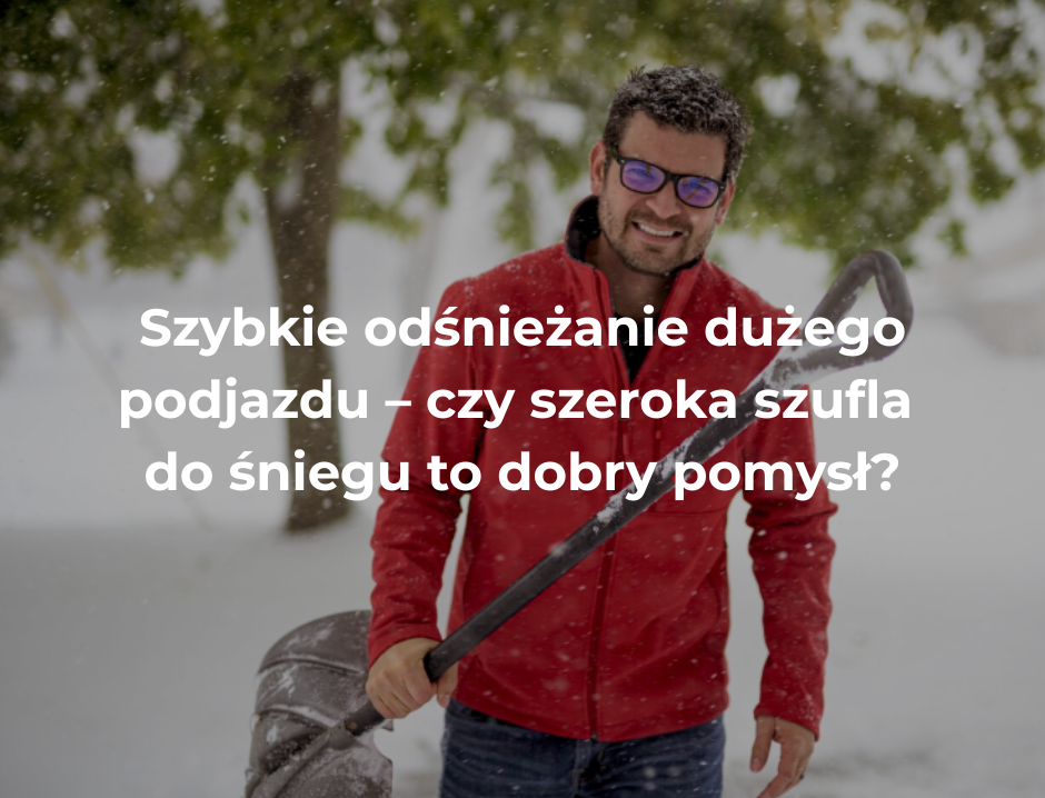 Szybkie odśnieżanie dużego podjazdu – czy szeroka szufla do śniegu to dobry pomysł?