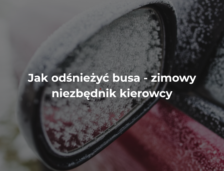 Jak odśnieżyć busa - zimowy niezbędnik kierowcy