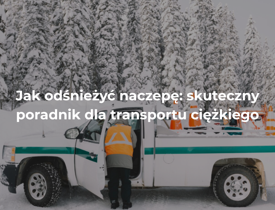 Jak odśnieżyć naczepę: skuteczny poradnik dla transportu ciężkiego
