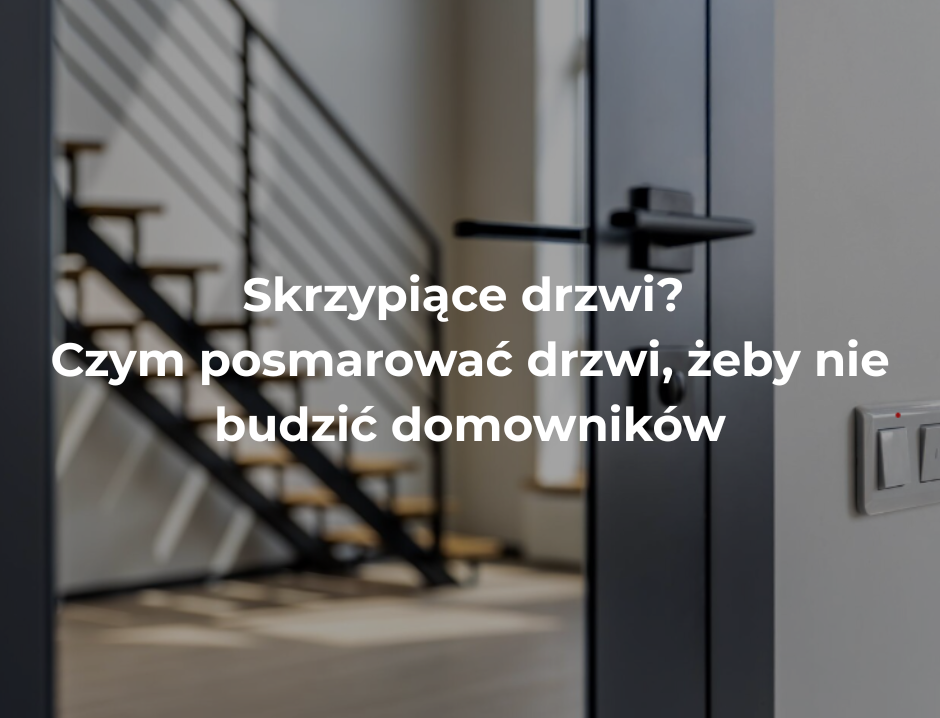 Skrzypiące drzwi? Czym posmarować drzwi, żeby nie budzić domowników