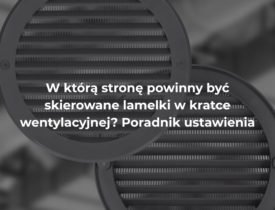 W którą stronę powinny być skierowane lamelki w kratce wentylacyjnej? Poradnik ustawienia