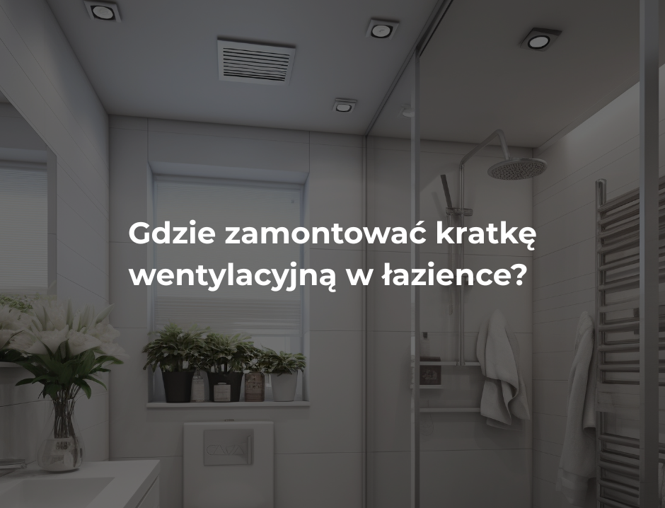 Gdzie zamontować kratkę wentylacyjną w łazience? Wymogi dla wysokiej wilgotności i bezpieczeństwa