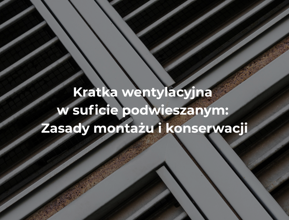 Kratka wentylacyjna w suficie podwieszanym: Zasady montażu i konserwacji