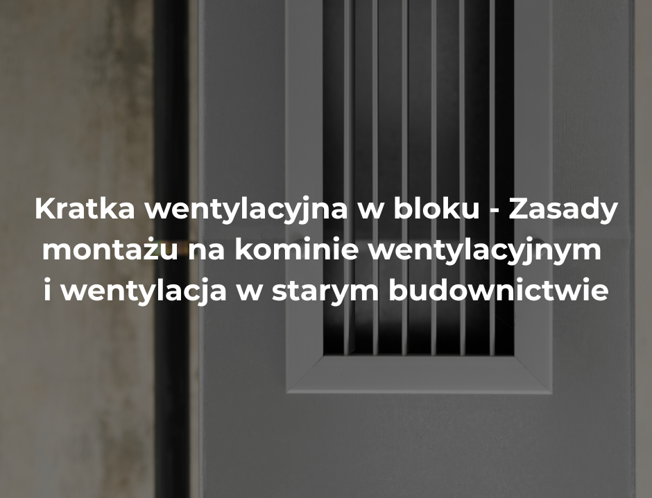 Kratka wentylacyjna w bloku - Zasady montażu na kominie wentylacyjnym i wentylacja w starym budownictwie